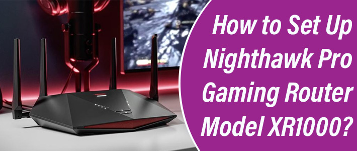 How to Set Up Nighthawk Pro Gaming Router Model XR1000?